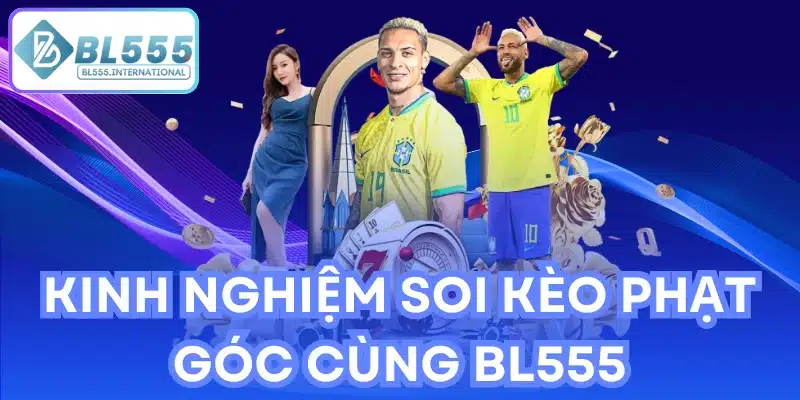 Kinh nghiệm soi kèo phạt góc cùng BL555