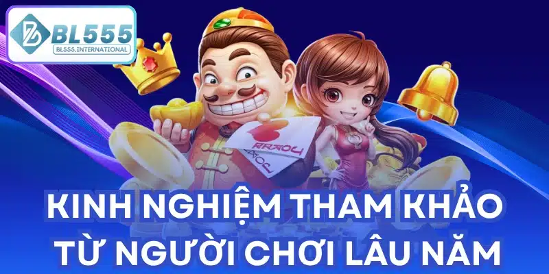 Kinh Nghiệm Tham Khảo Từ Người Chơi Lâu Năm
