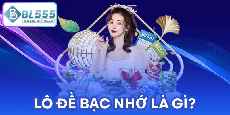 Lô Đề Bạc Nhớ Là Gì?