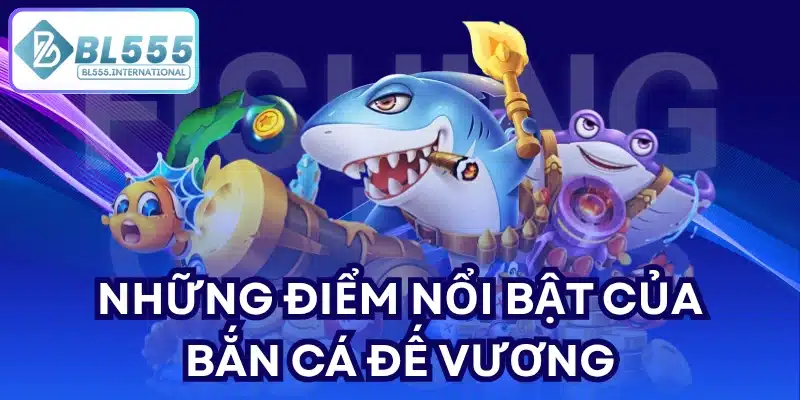 Những điểm nổi bật của Bắn cá Đế Vương