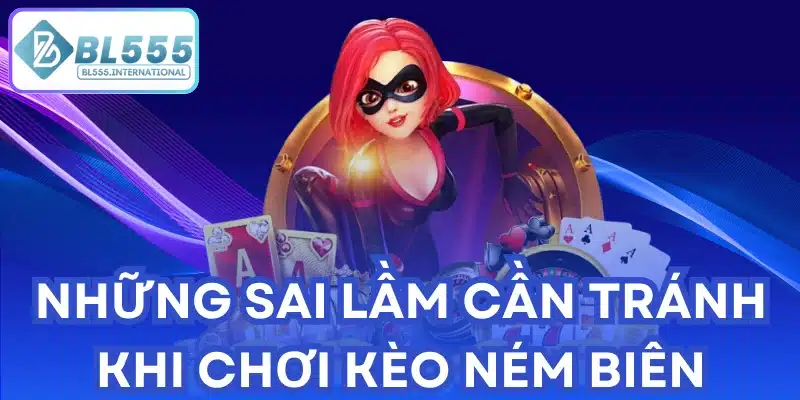 Những Sai Lầm Cần Tránh Khi Chơi Kèo Ném Biên