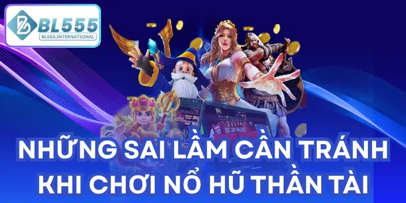 Những Sai Lầm Cần Tránh Khi Chơi Nổ Hũ Thần Tài