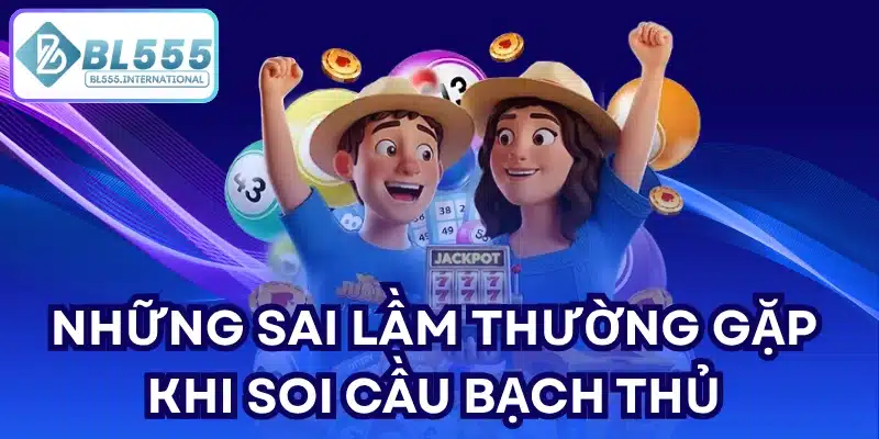 Những Sai Lầm Thường Gặp Khi Soi Cầu Bạch Thủ