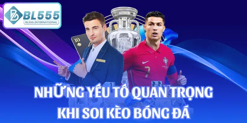 Những yếu tố quan trọng khi soi kèo bóng đá