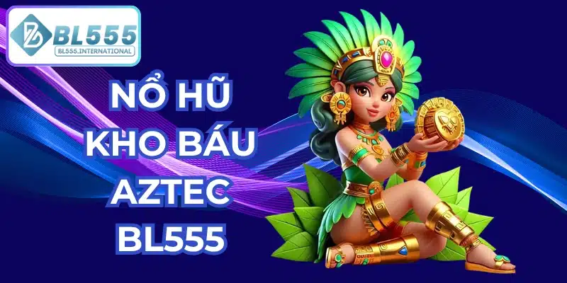 nổ hũ kho báu aztec bl555
