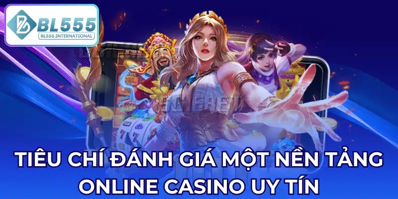 Tiêu Chí Đánh Giá Một Nền Tảng Casino Online Uy Tín