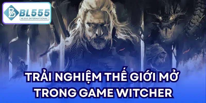 Trải nghiệm thế giới mở trong game Witcher