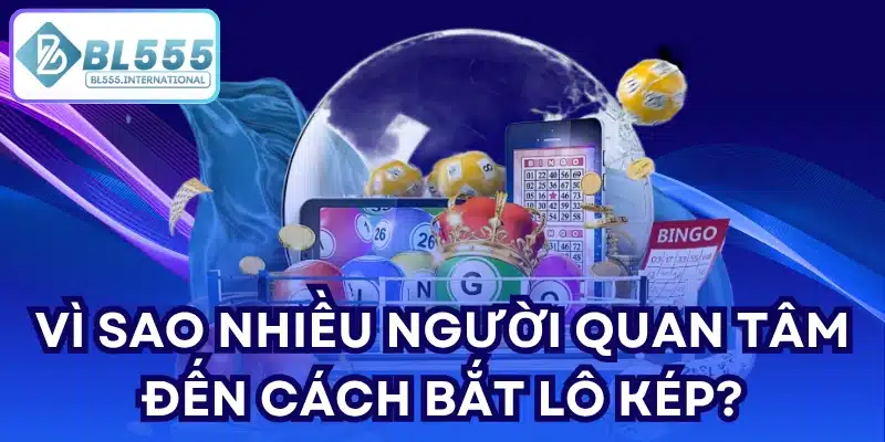 Vì sao nhiều người quan tâm đến cách bắt lô kép?