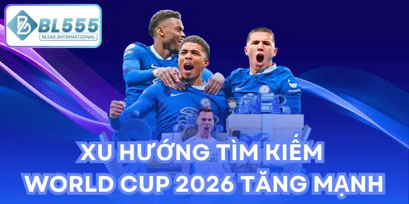 Xu hướng tìm kiếm World Cup 2026 tăng mạnh