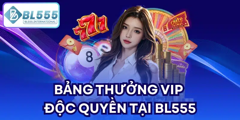 Bảng thưởng VIP độc quyền tại BL555