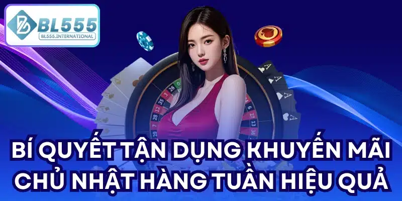 Bí quyết tận dụng khuyến mãi chủ nhật hàng tuần hiệu quả