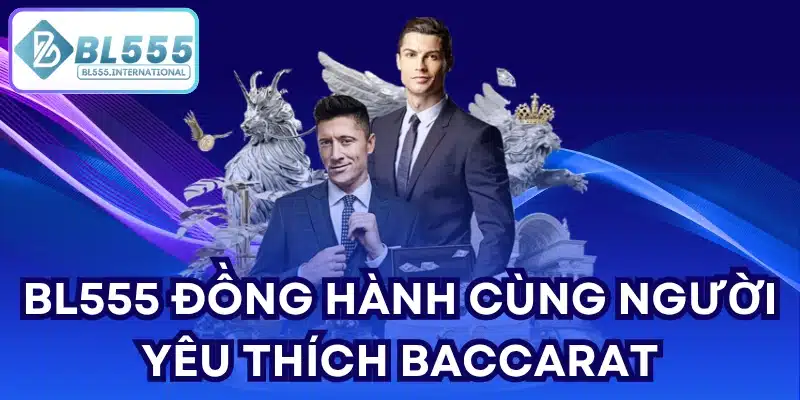 BL555 đồng hành cùng người yêu thích Baccarat