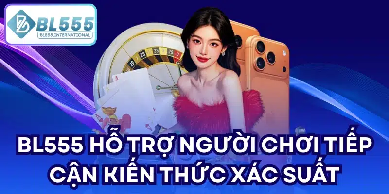 BL555 hỗ trợ người chơi tiếp cận kiến thức xác suất