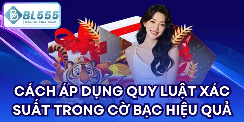 Cách áp dụng Quy luật xác suất trong cờ bạc hiệu quả