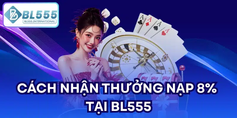 Cách nhận thưởng nạp 8% tại BL555