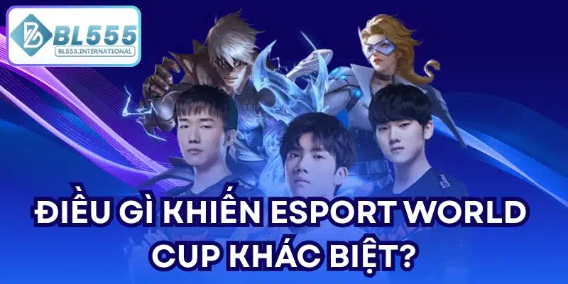 Điều gì khiến Esport world cup khác biệt?