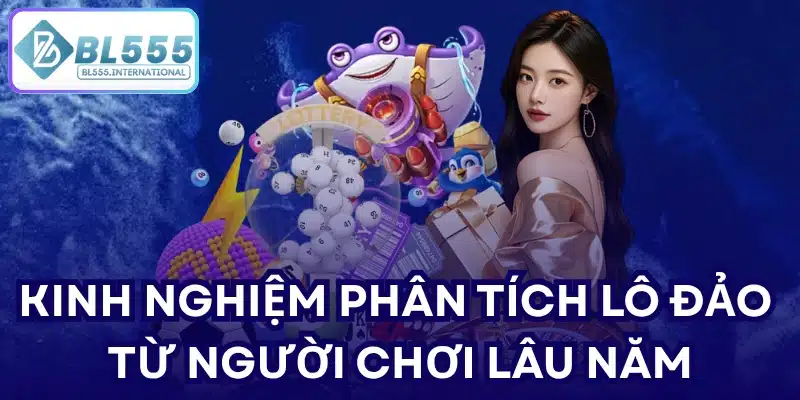 Kinh nghiệm phân tích lô đảo từ người chơi lâu năm