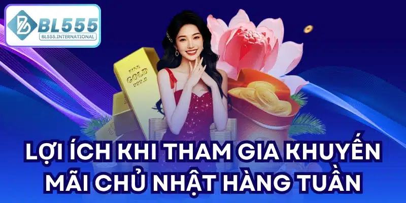 Lợi ích khi tham gia khuyến mãi chủ nhật hàng tuần