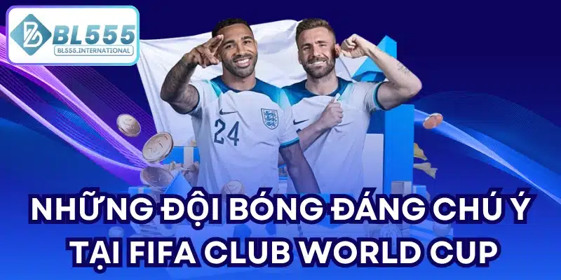Những đội bóng đáng chú ý tại FIFA Club World Cup