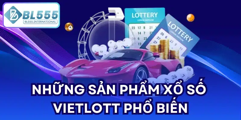 Những sản phẩm Xổ Số Vietlott phổ biến
