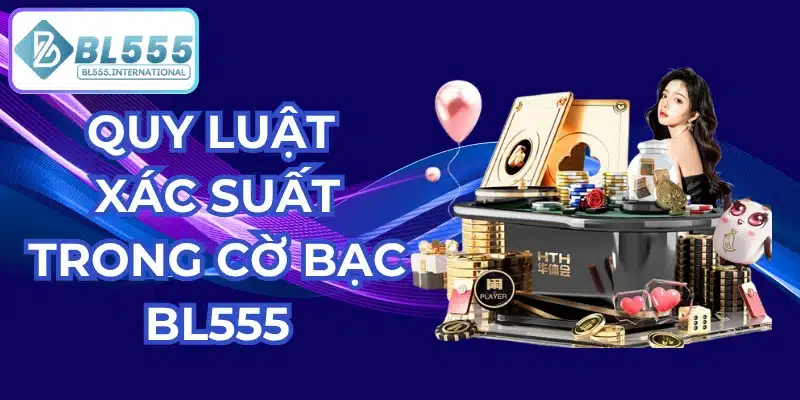 quy luật xác suất trong cờ bạc bl555