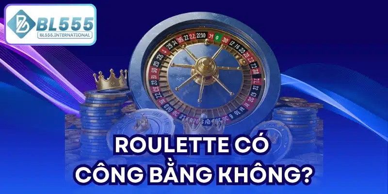 Roulette có công bằng không?