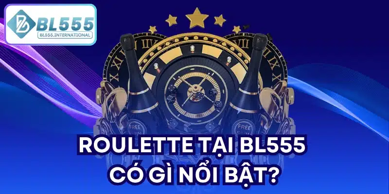 Roulette tại BL555 có gì nổi bật?