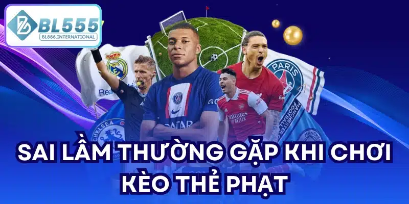 Sai lầm thường gặp khi chơi kèo thẻ phạt