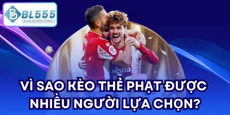 Vì sao kèo thẻ phạt được nhiều người lựa chọn?