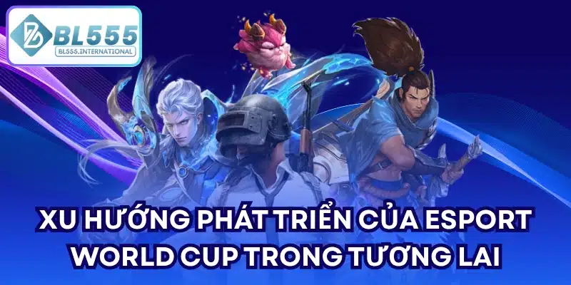 Xu hướng phát triển của Esport world cup trong tương lai