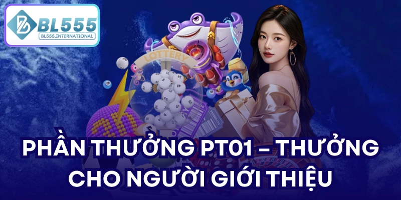 PHẦN THƯỞNG PT01 – THƯỞNG CHO NGƯỜI GIỚI THIỆU