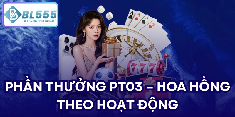 PHẦN THƯỞNG PT03 – HOA HỒNG THEO HOẠT ĐỘNG